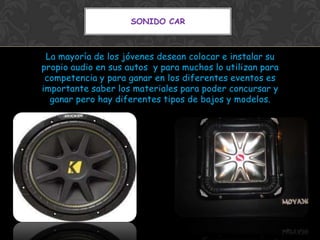 SONIDO CAR



 La mayoría de los jóvenes desean colocar e instalar su
propio audio en sus autos y para muchos lo utilizan ...