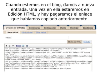 Cuando estemos en el blog, damos a nueva entrada. Una vez en ella estaremos en Edición HTML, y hay pegaremos el enlace que habíamos copiado anteriormente. 