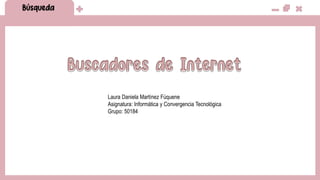Laura Daniela Martínez Fúquene
Asignatura: Informática y Convergencia Tecnológica
Grupo: 50184
 