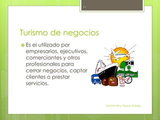 Turismo de negocios
 Es el utilizado por
empresarios, ejecutivos,
comerciantes y otros
profesionales para
cerrar negocios, captar
clientes o prestar
servicios.
Turismo Ana Yauce Vidales
11
 