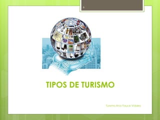 TIPOS DE TURISMO
Turismo Ana Yauce Vidales
6
 