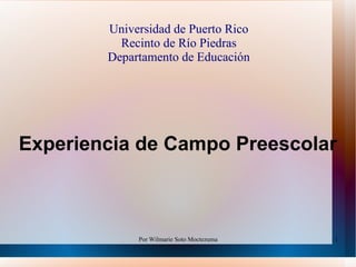 Universidad de Puerto Rico Recinto de Río Piedras Departamento de Educación Experiencia de Campo Preescolar 
