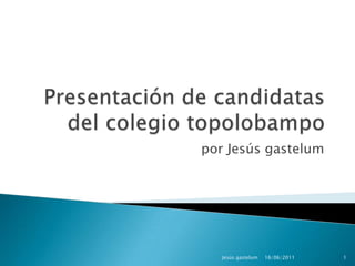 Presentación de candidatas del colegio topolobampo por Jesús gastelum Jesús gastelum 16/06/2011 1 