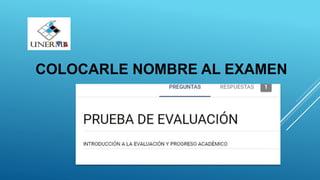 COLOCARLE NOMBRE AL EXAMEN
 