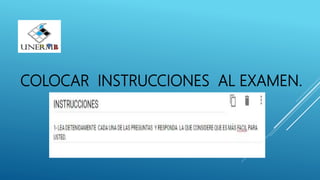 COLOCAR INSTRUCCIONES AL EXAMEN.
 