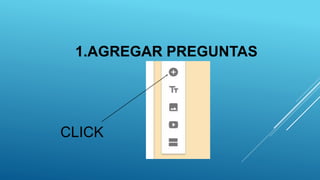 1.AGREGAR PREGUNTAS
CLICK
 