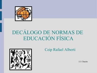 DECÁLOGO DE NORMAS DE  EDUCACIÓN FÍSICA Ceip Rafael Alberti J.J. Chacón 