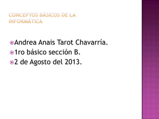 Andrea Anais Tarot Chavarría.
1ro básico sección B.
2 de Agosto del 2013.
 