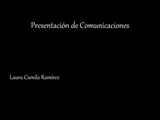 Presentación de Comunicaciones
Laura Camila Ramírez
 