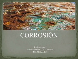 CORROSIÓN
Realizado por:
Marlin González C.I: 17.897.149
ING. MECANICA
 