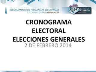 CRONOGRAMA
      ELECTORAL
ELECCIONES GENERALES
   2 DE FEBRERO 2014
 