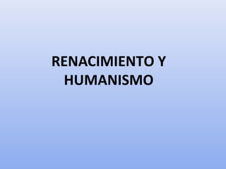 RENACIMIENTO Y
HUMANISMO
 