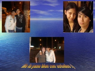 Me la paso bien con ustedes :) 