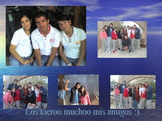 Los kieroo muchoo mis amigos :) 