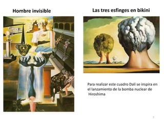 Hombre invisible

Las tres esfinges en bikini

Para realizar este cuadro Dalí se inspira en
el lanzamiento de la bomba nuclear de
Hiroshima

7

 