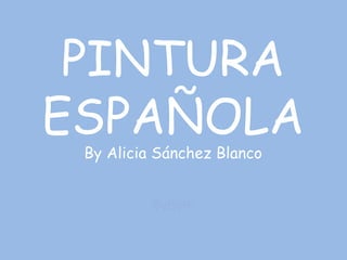 PINTURA ESPAÑOLA By Alicia Sánchez Blanco ByBym 