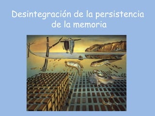 Desintegración de la persistencia  de la memoria 
