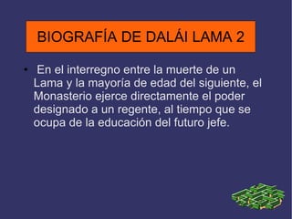 BIOGRAFÍA DE DALÁI LAMA 2 En el interregno entre la muerte de un Lama y la mayoría de edad del siguiente, el Monasterio ejerce directamente el poder designado a un regente, al tiempo que se ocupa de la educación del futuro jefe. BIOGRAFÍA DE DALÁI LAMA 2 