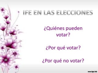 ¿Quiénes pueden
     votar?

 ¿Por qué votar?

¿Por qué no votar?
 
