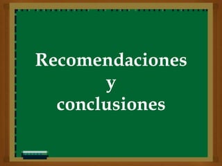 Recomendaciones
       y
  conclusiones
 