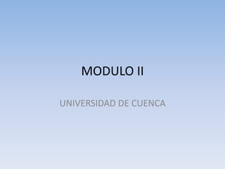 MODULO II UNIVERSIDAD DE CUENCA 