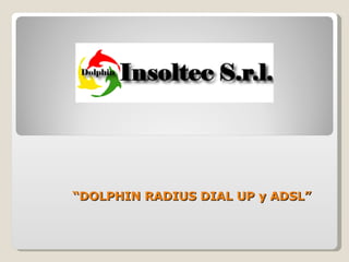 “ DOLPHIN RADIUS DIAL UP y ADSL” 