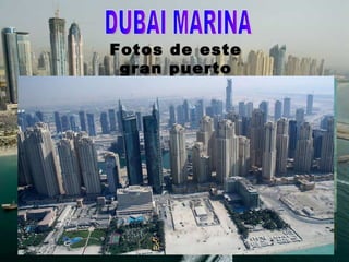 DUBAI MARINA Está situado en el distrito en el corazón de lo que se conoce como "nuevo Dubai”. Es un puerto deportivo artificial y el mayor del mundo. Tiene más de 50 rascacielos y 64 villas de lujo unidos por una red de jardines en los tejados y hoteles de 5 estrellas. Toda una gran ciudad en un espacio muy pequeño.  Fotos de este gran puerto deportivo . 