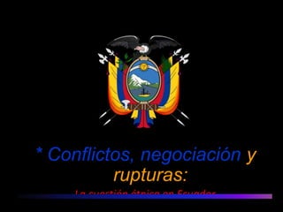 * Conflictos, negociación y rupturas:   La cuestión étnica en Ecuador  