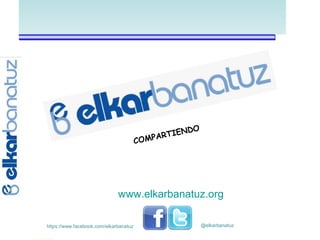 COMPARTIENDO
@elkarbanatuz
www.elkarbanatuz.org
https://www.facebook.com/elkarbanatuz
 