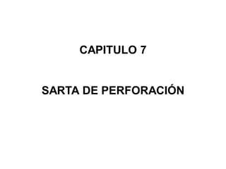 CAPITULO 7
SARTA DE PERFORACIÓN
 