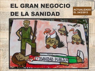 EL GRAN NEGOCIO
DE LA SANIDAD ACTUALIZADO EL 8/3/2013
 