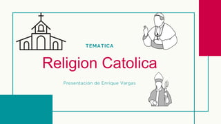 TEMATICA
Religion Catolica
Presentación de Enrique Vargas
 