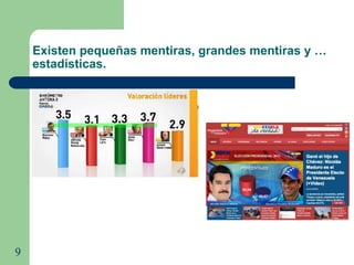 9
Existen pequeñas mentiras, grandes mentiras y …
estadísticas.
 