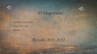 El Diaporama
• Nombre: Alan López
• Curso: Noveno
• Paralelo: “A”
Periodo 2021-2022
 