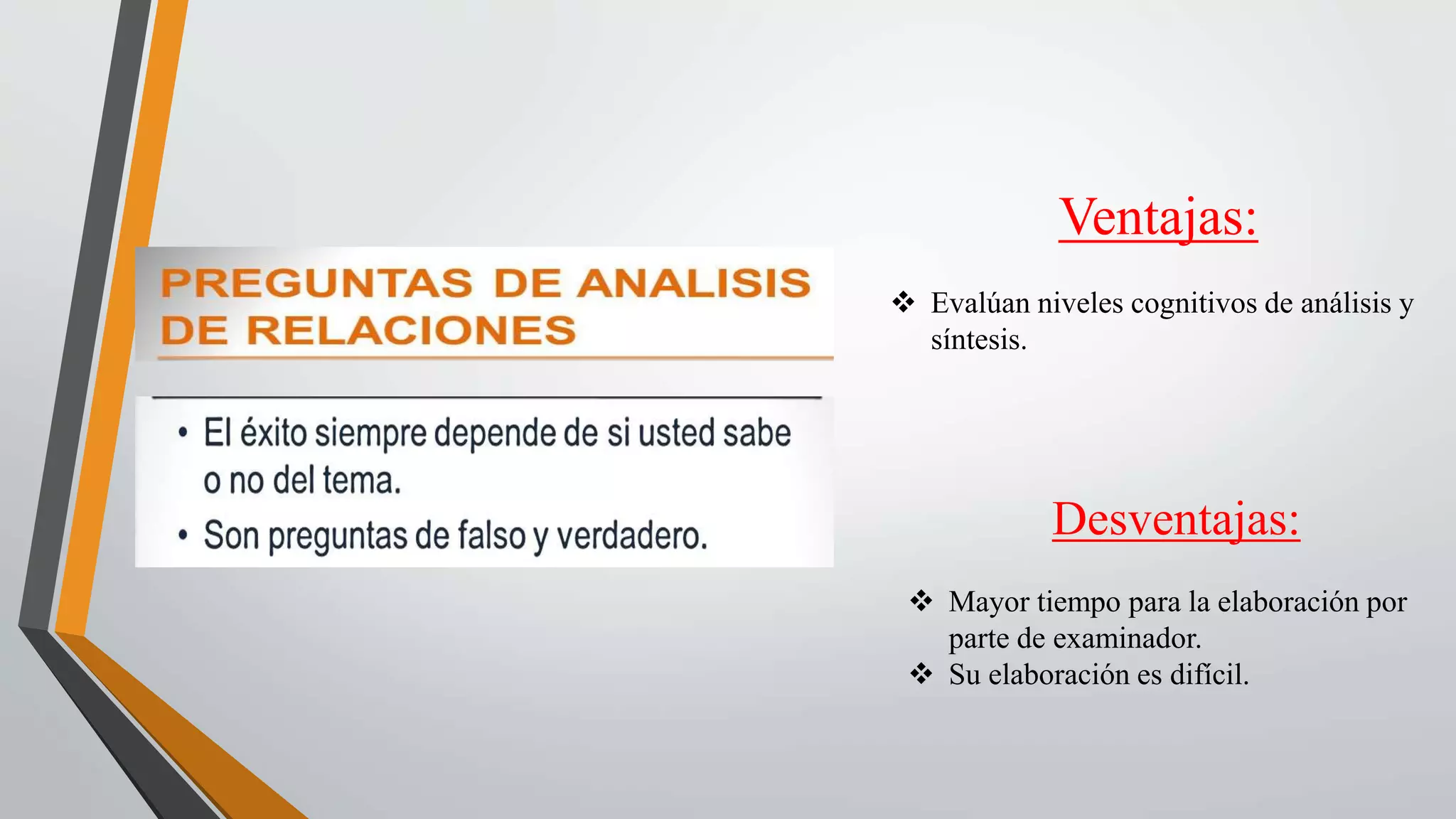 Ventajas:
 Evalúan niveles cognitivos de análisis y
síntesis.
Desventajas:
 Mayor tiempo para la elaboración por
parte de examinador.
 Su elaboración es difícil.
 