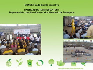 DONDE? Cada distrito educativo CANTIDAD DE PARTICIPANTES?  Depende de la coordinación con Vice Ministerio de Transporte 