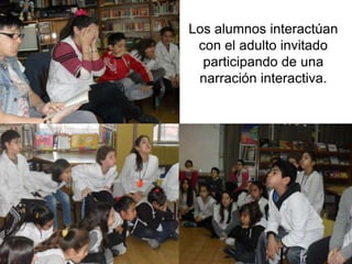 Los alumnos interactúan
con el adulto invitado
participando de una
narración interactiva.

 