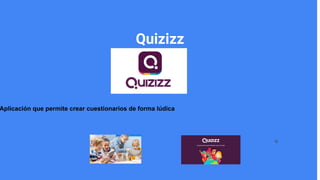 Aplicación que permite crear cuestionarios de forma lúdica
Quizizz
Nombre del
integrante 4
o
 