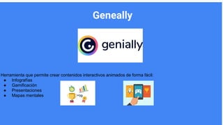 Herramienta que permite crear contenidos interactivos animados de forma fácil:
● Infografías
● Gamificación
● Presentaciones
● Mapas mentales
Geneally
Nombre del
integrante 4
 