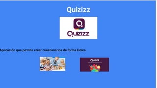 Aplicación que permite crear cuestionarios de forma lúdica
Quizizz
Nombre del
integrante 4
 