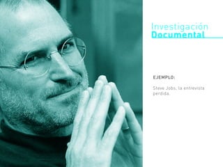 EJEMPLO:
Steve Jobs, la entrevista
perdida.
Investigación
Documental
 