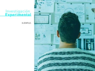 EJEMPLO:
Investigación
Experimental
 