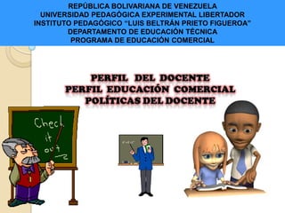 REPÚBLICA BOLIVARIANA DE VENEZUELA
  UNIVERSIDAD PEDAGÓGICA EXPERIMENTAL LIBERTADOR
INSTITUTO PEDAGÓGICO “LUIS BELTRÁN PRIETO FIGUEROA”
        DEPARTAMENTO DE EDUCACIÓN TÉCNICA
         PROGRAMA DE EDUCACIÓN COMERCIAL
 