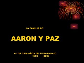 LA FAMILIA DE  AARON Y PAZ A LOS CIEN AÑOS DE SU NATALICIO 1908  2008 