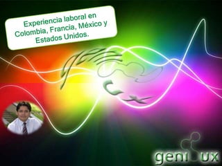 Experiencia laboral en Colombia, Francia, México yEstados Unidos.