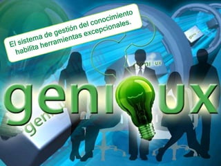 El sistema de gestión del conocimiento habilita herramientas excepcionales.