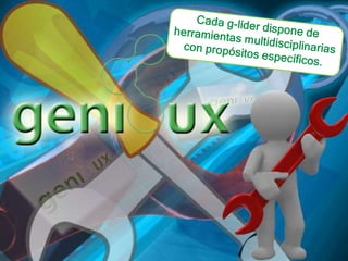 Cada g-líder dispone de herramientas multidisciplinarias con propósitos específicos.