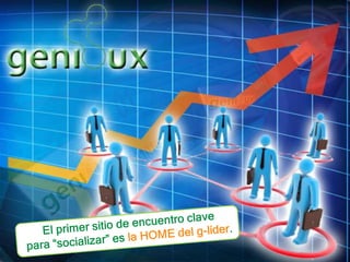 El primer sitio de encuentro clave para “socializar” es la HOME del g-líder.