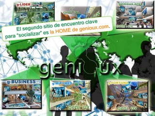 El segundo sitio de encuentro clavepara “socializar” es la HOME de genioux.com.