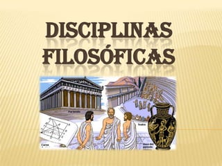 DISCIPLINAS
FILOSÓFICAS
 